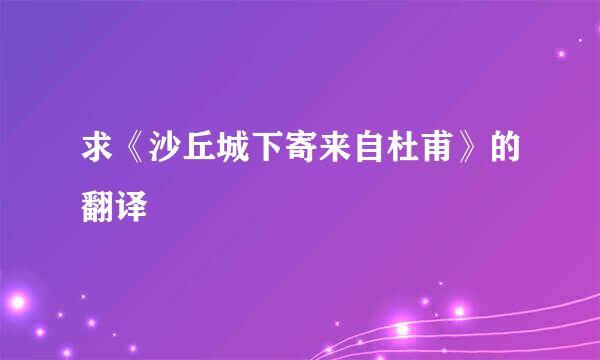 求《沙丘城下寄来自杜甫》的翻译