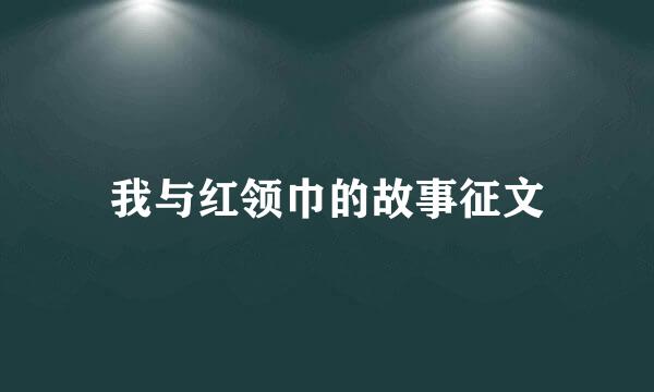 我与红领巾的故事征文