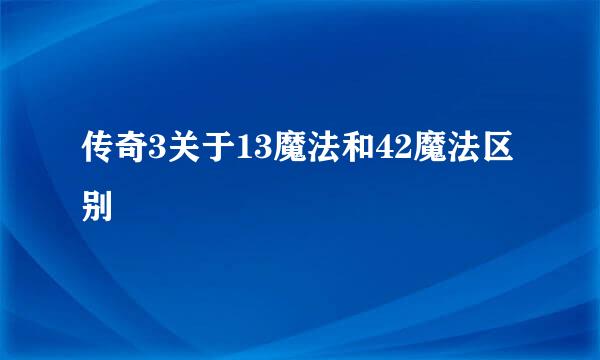 传奇3关于13魔法和42魔法区别