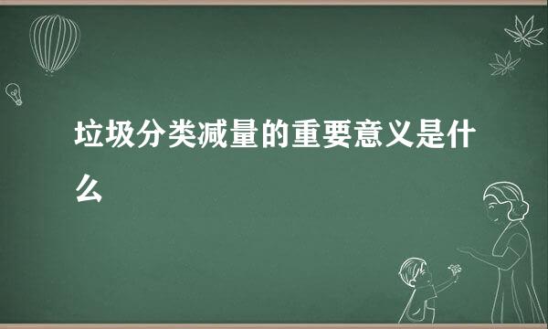 垃圾分类减量的重要意义是什么