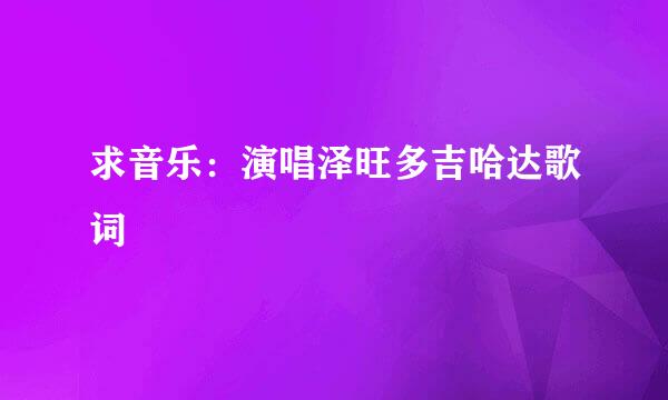 求音乐：演唱泽旺多吉哈达歌词