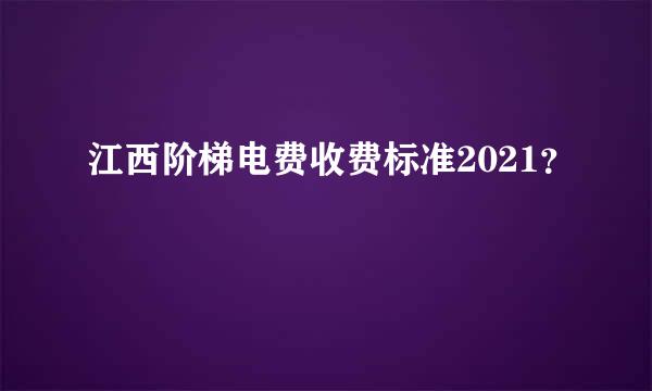 江西阶梯电费收费标准2021？