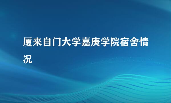 厦来自门大学嘉庚学院宿舍情况