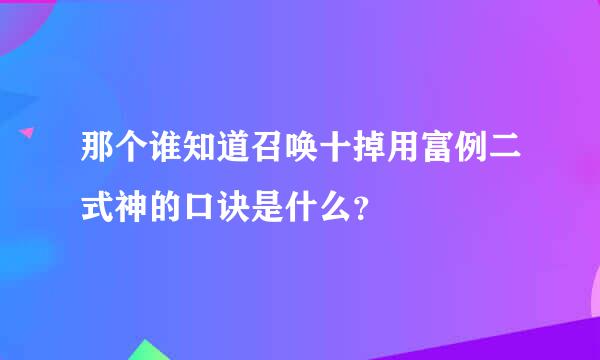 那个谁知道召唤十掉用富例二式神的口诀是什么？