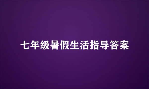 七年级暑假生活指导答案