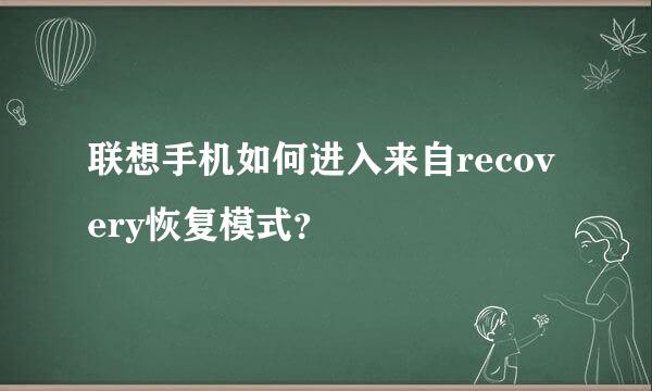 联想手机如何进入来自recovery恢复模式？