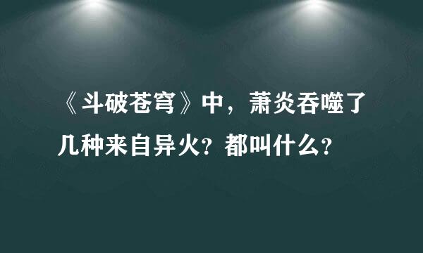 《斗破苍穹》中，萧炎吞噬了几种来自异火？都叫什么？