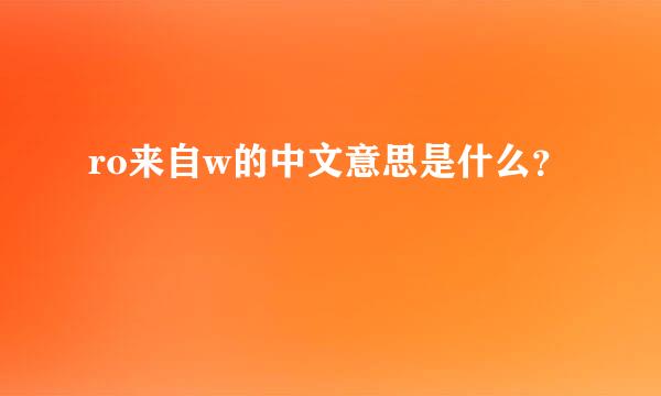 ro来自w的中文意思是什么？