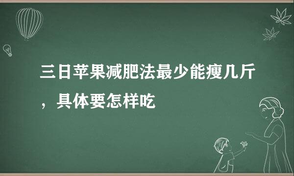 三日苹果减肥法最少能瘦几斤，具体要怎样吃