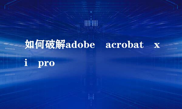 如何破解adobe acrobat xi pro