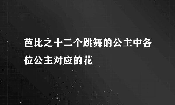 芭比之十二个跳舞的公主中各位公主对应的花