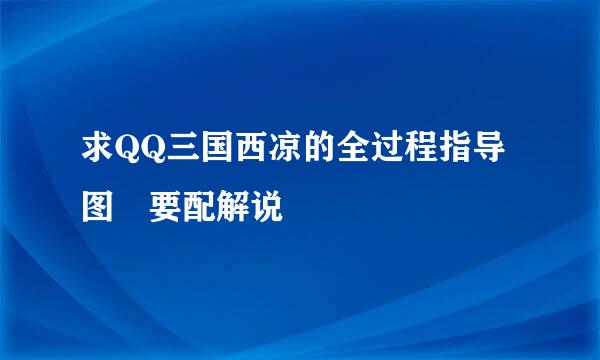 求QQ三国西凉的全过程指导图 要配解说