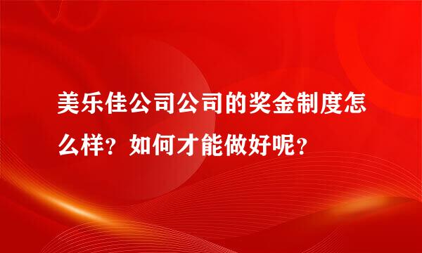 美乐佳公司公司的奖金制度怎么样？如何才能做好呢？