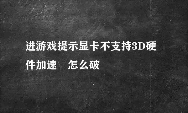 进游戏提示显卡不支持3D硬件加速 怎么破