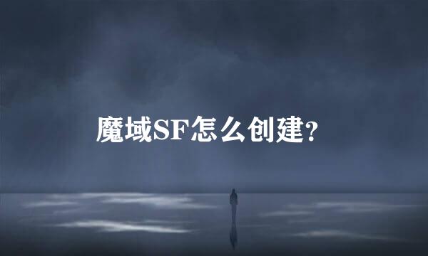 魔域SF怎么创建？