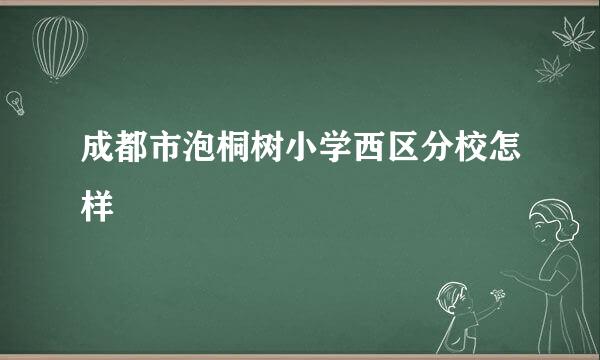 成都市泡桐树小学西区分校怎样