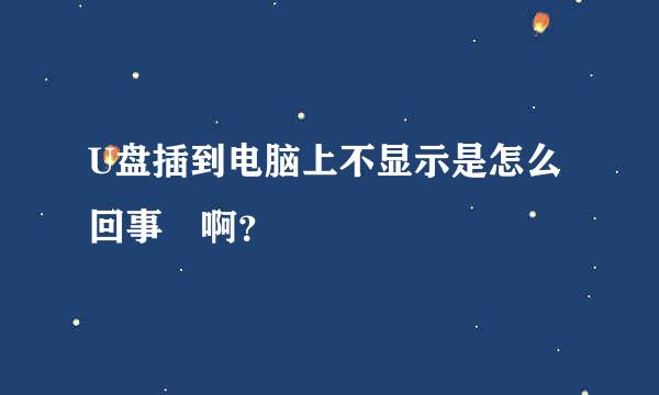 U盘插到电脑上不显示是怎么回事 啊？