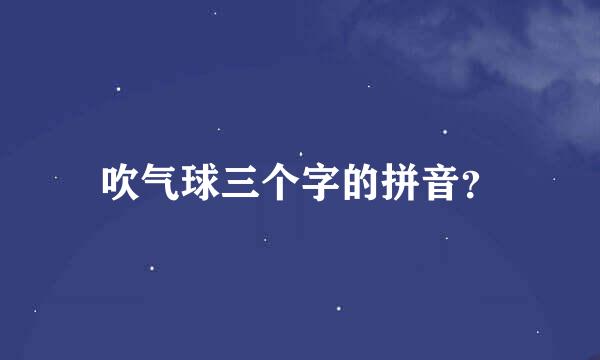 吹气球三个字的拼音？