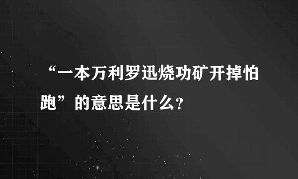 “一本万利罗迅烧功矿开掉怕跑”的意思是什么？