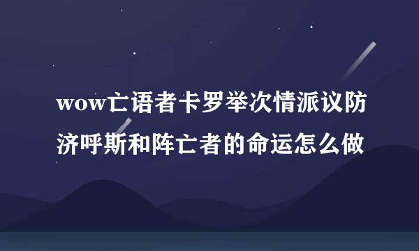 wow亡语者卡罗举次情派议防济呼斯和阵亡者的命运怎么做