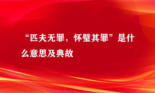 “匹夫无罪，怀璧其罪”是什么意思及典故