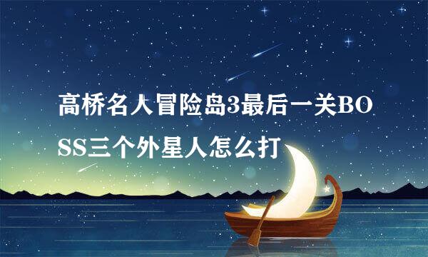 高桥名人冒险岛3最后一关BOSS三个外星人怎么打