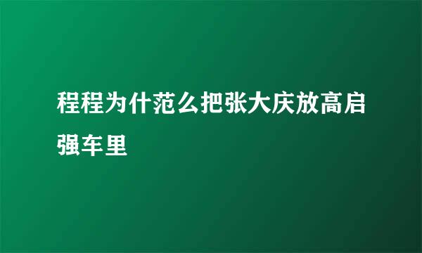 程程为什范么把张大庆放高启强车里