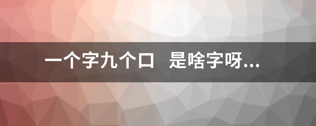 一个字九个口   是啥字呀