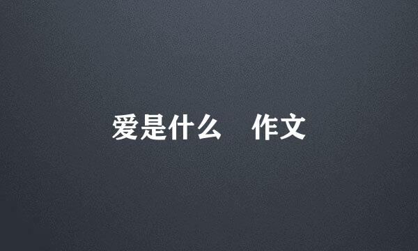 爱是什么 作文