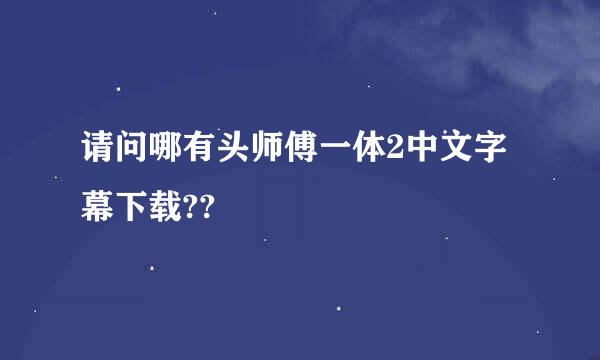 请问哪有头师傅一体2中文字幕下载??