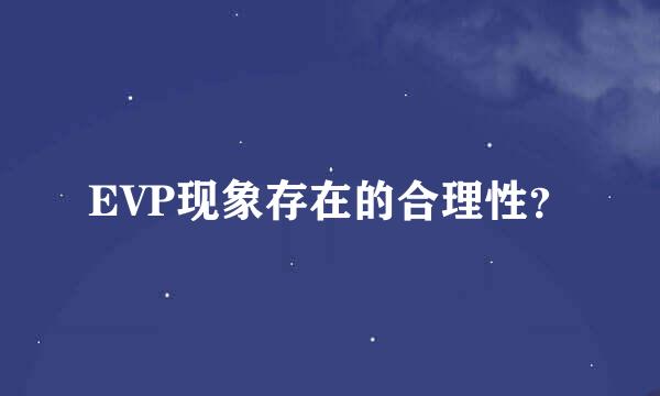 EVP现象存在的合理性？