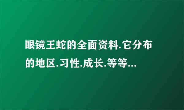 眼镜王蛇的全面资料.它分布的地区.习性.成长.等等即父罗操.