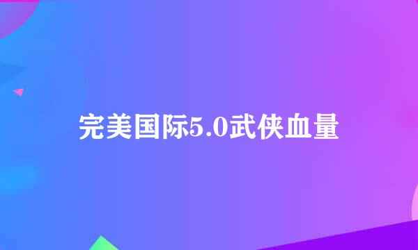 完美国际5.0武侠血量