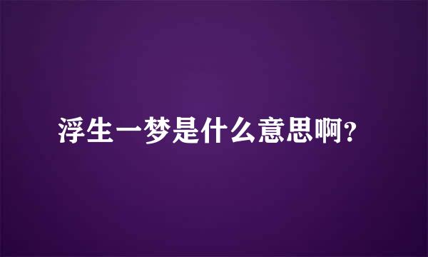 浮生一梦是什么意思啊？