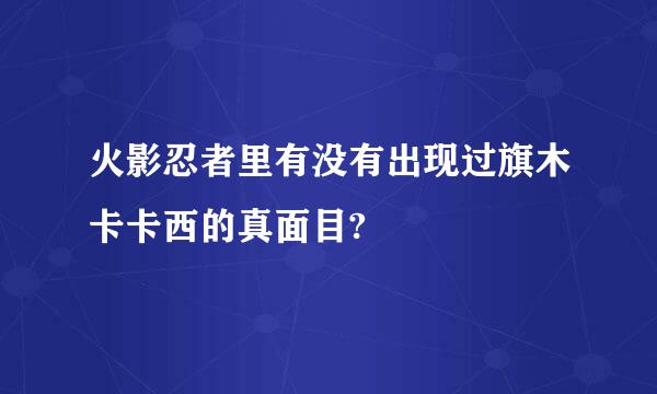 火影忍者里有没有出现过旗木卡卡西的真面目?