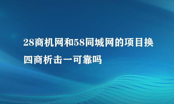 28商机网和58同城网的项目换四商析击一可靠吗