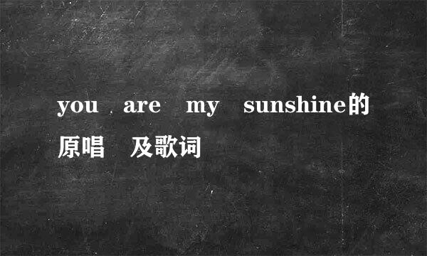 you are my sunshine的原唱 及歌词