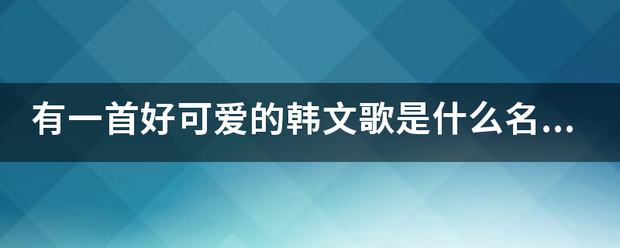 有一首好可爱的韩文歌是什么名字,有几句歌词简单的用中文来说是 提优米，提优米！