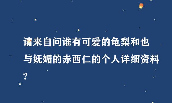 请来自问谁有可爱的龟梨和也与妩媚的赤西仁的个人详细资料?