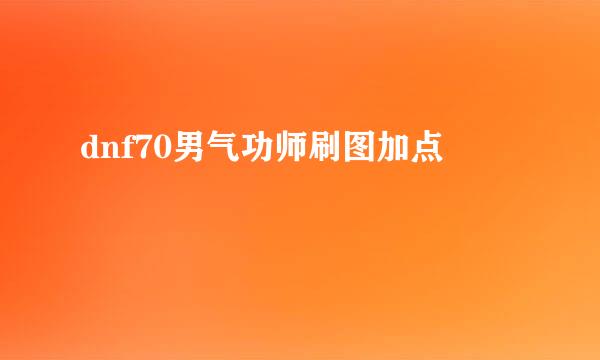 dnf70男气功师刷图加点