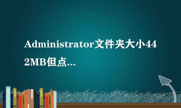 Administrator文件夹大小442MB但点进去后把里面看到的问价夹大小加起来连0.5MB都不到？怎么回事？