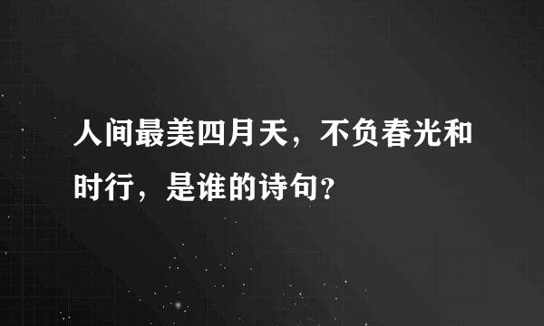 人间最美四月天，不负春光和时行，是谁的诗句？