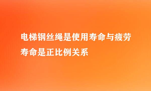 电梯钢丝绳是使用寿命与疲劳寿命是正比例关系