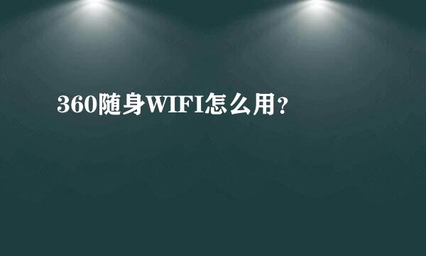 360随身WIFI怎么用？