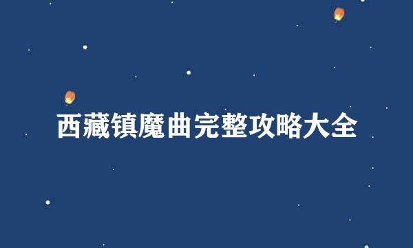 西藏镇魔曲完整攻略大全