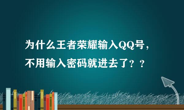 为什么王者荣耀输入QQ号，不用输入密码就进去了？？