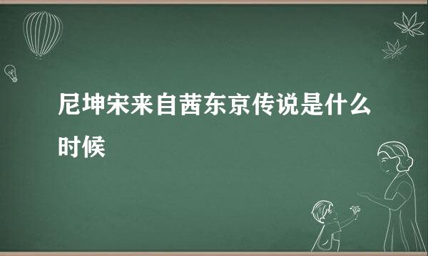 尼坤宋来自茜东京传说是什么时候