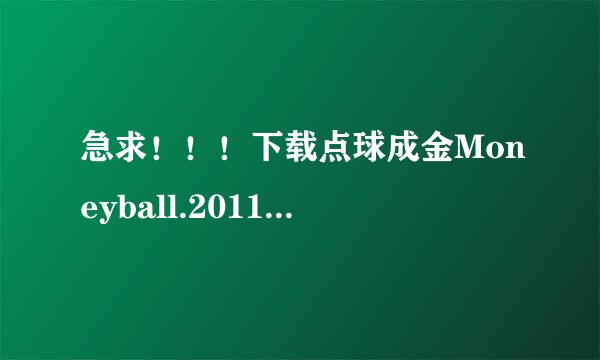 急求！！！下载点球成金Moneyball.2011.BluRay.1080p.压者料执志而危x264.DTS.2Audio-CnSCG种子的网址