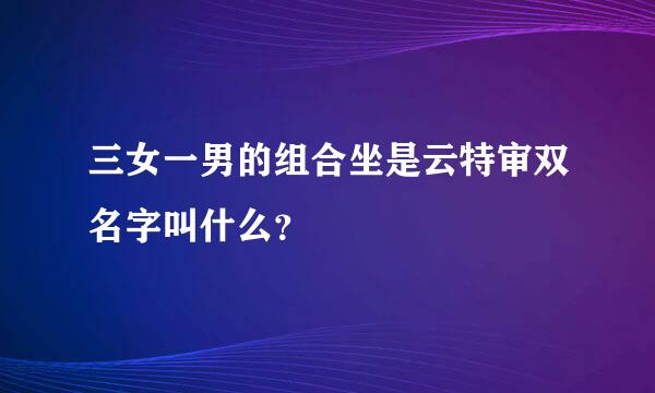 三女一男的组合坐是云特审双名字叫什么？