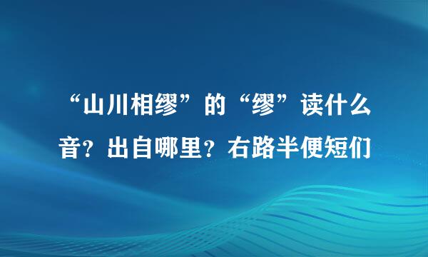 “山川相缪”的“缪”读什么音？出自哪里？右路半便短们